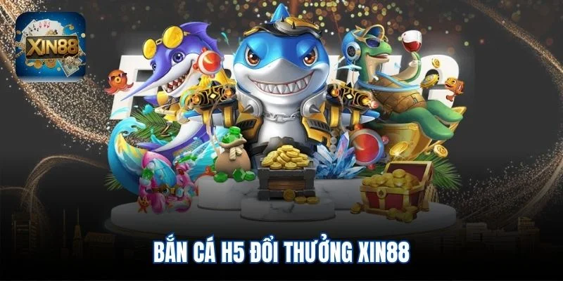 Bắn cá H5 đổi thưởng Xin88