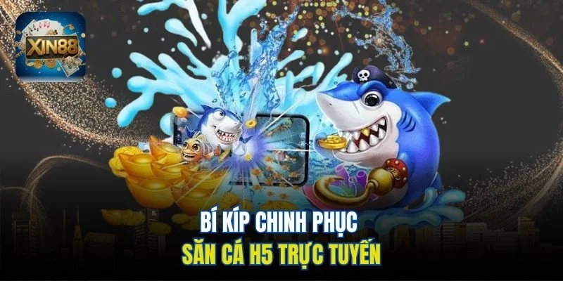 Bí kíp chinh phục săn cá H5 trực tuyến