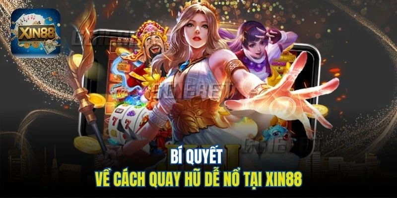 Bí quyết về cách quay hũ dễ nổ tại Xin88