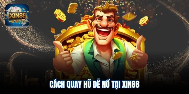 Cách quay hũ dễ nổ tại Xin88