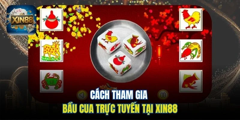 Cách tham gia Bầu cua trực tuyến tại Xin88