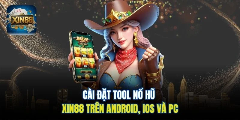 Cài đặt Tool nổ hũ Xin88 trên Android, iOS và PC