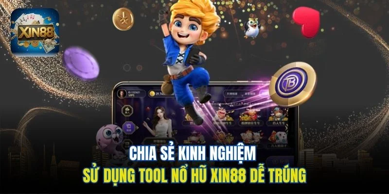Chia sẻ kinh nghiệm sử dụng Tool nổ hũ Xin88 dễ trúng