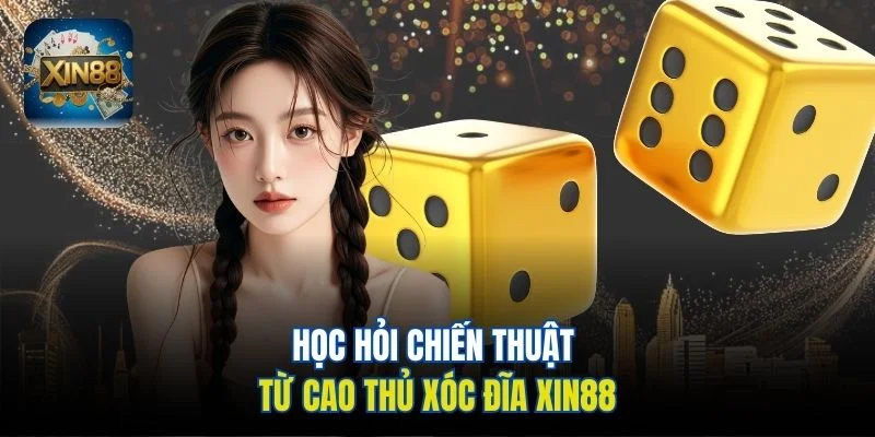 Học hỏi chiến thuật từ cao thủ Xóc đĩa Xin88