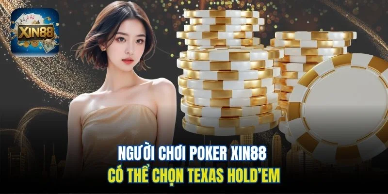 Người chơi Poker Xin88 có thể chọn Texas Hold’em