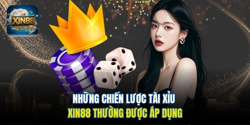 Những chiến lược Tài xỉu Xin88 thường được áp dụng