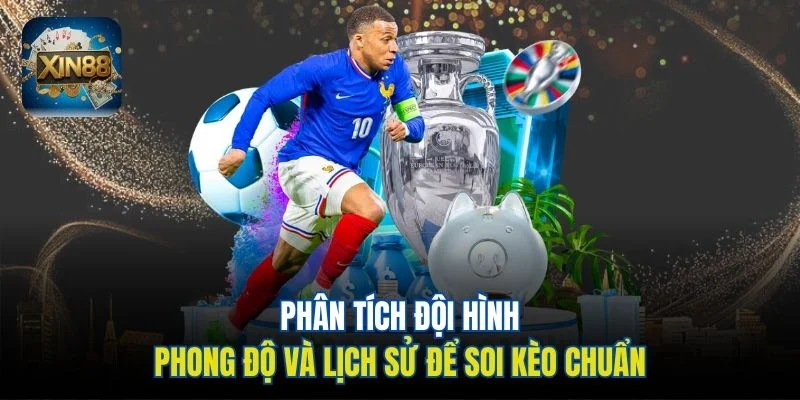 Phân tích đội hình, phong độ và lịch sử để soi kèo chuẩn
