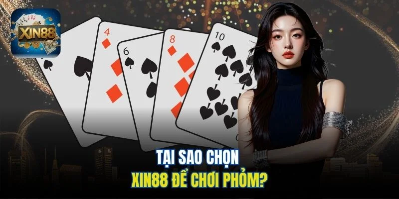 Tại sao chọn Xin88 để chơi Phỏm?