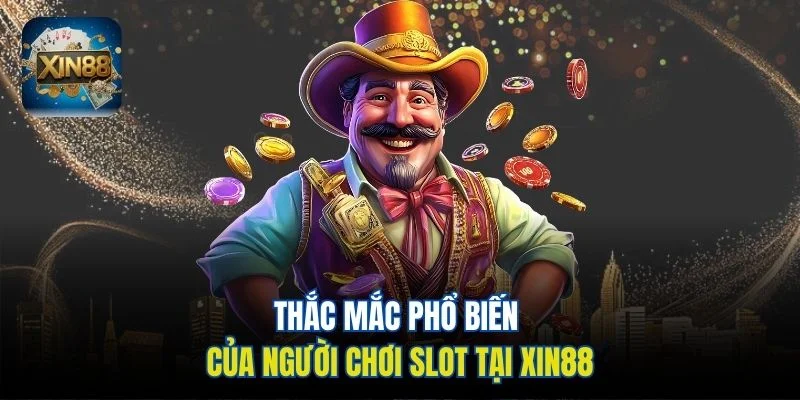 Thắc mắc phổ biến của người chơi slot tại Xin88