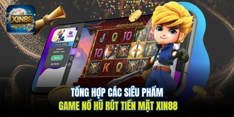 Tổng hợp các siêu phẩm game nổ hũ rút tiền mặt Xin88