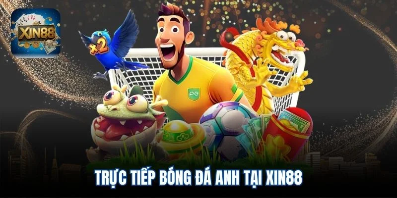 Trực tiếp bóng đá Anh tại Xin88
